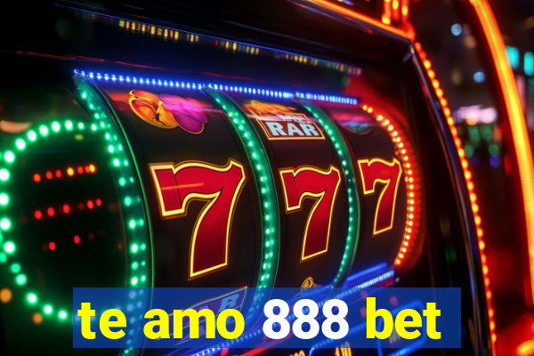 te amo 888 bet